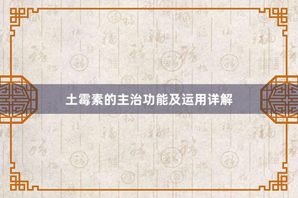 土霉素的主治功能及运用详解